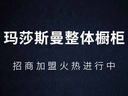 玛莎斯曼定制橱柜是一线品牌么？玛莎斯曼定制橱柜代理加盟赚钱么？！